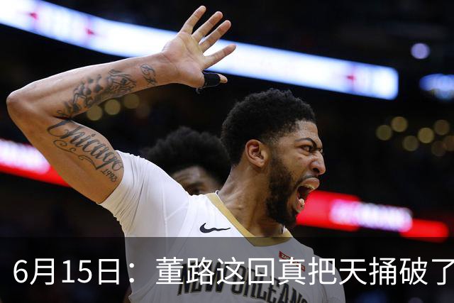 6月15日：董路这回真把天捅破了，西甲球队开出九千欧元签字费求签年轻球员刘凯源